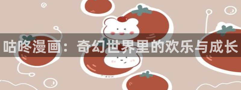 禁漫天堂社区漫画：咕咚漫画：奇幻世界里的欢乐与成长